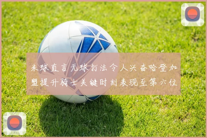 米球直言无球打法令人兴奋哈登加盟提升骑士关键时刻表现至第六位